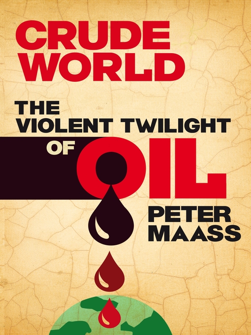 Title details for Crude World by Peter Maass - Available